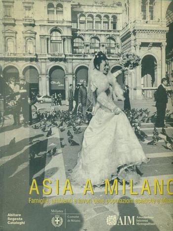 Asia a Milano. Famiglie, ambienti e lavori delle popolazioni asiatiche a Milano  - Libro Abitare Segesta 2003 | Libraccio.it