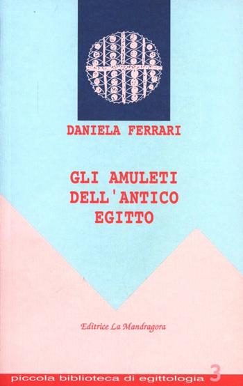 Gli amuleti dell'antico Egitto - Daniela Ferrari - Libro La Mandragora Editrice 1996, Piccola biblioteca di egittologia | Libraccio.it