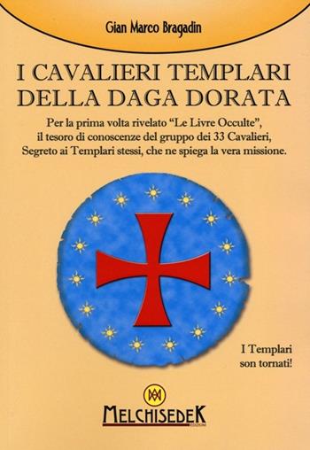I cavalieri templari della Daga dorata - Gian Marco Bragadin - Libro Melchisedek 2013, Rivelazioni e misteri | Libraccio.it
