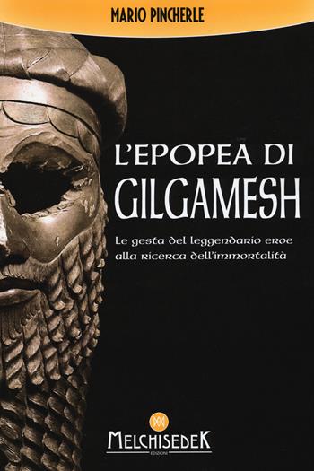 L'epopea di Gilgamesh. Le gesta del leggendario eroe alla ricerca dell'immortalità - Mario Pincherle - Libro Melchisedek 2016 | Libraccio.it