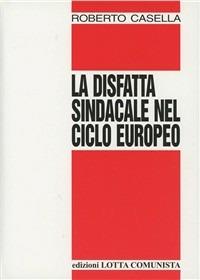 La disfatta sindacale nel ciclo europeo - Roberto Casella - Libro Lotta Comunista 2000, Testi | Libraccio.it