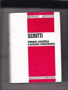 Scritti. Indagine scientifica e passione rivoluzionaria - Sergio Motosi - Libro Lotta Comunista 2004, Testi | Libraccio.it