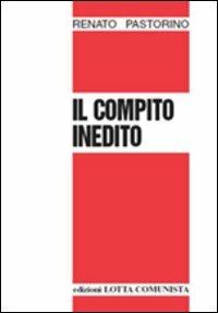 Il compito inedito - Renato Pastorino - Libro Lotta Comunista 2006, Testi | Libraccio.it