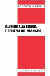 Illusioni alla berlina e certezza del marxismo - Roberto Casella - Libro Lotta Comunista 2009, Testi | Libraccio.it