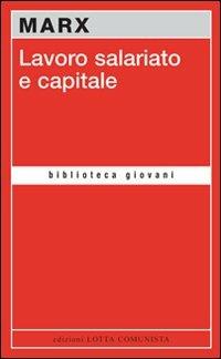 Lavoro salariato e capitale - Karl Marx - Libro Lotta Comunista 2009, Biblioteca giovani | Libraccio.it