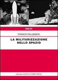 La militarizzazione dello spazio - Franco Palumberi - Libro Lotta Comunista 2010, Analisi | Libraccio.it