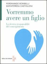 Vorremmo avere un figlio. La ricerca responsabile del concepimento - Ferdinando Bombelli, M. Teresa Castiglioni - Libro Editrice San Raffaele 2010 | Libraccio.it