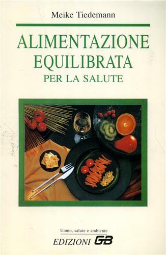 Alimentazione equilibrata per la salute - Meike Tiedemann - Libro GB 1994, Ecologia dell'ambiente, corpo e mente | Libraccio.it