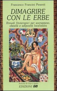Dimagrire con le erbe - Francesco Francini Pesenti - Libro GB 2004, Armonia di corpo e spirito | Libraccio.it