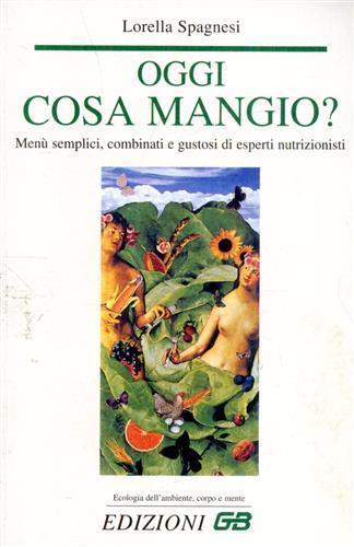 Oggi cosa mangio? Menù semplici, combinati e gustosi - Lorella Spagnesi - Libro GB 2000, Ecologia dell'ambiente, corpo e mente | Libraccio.it