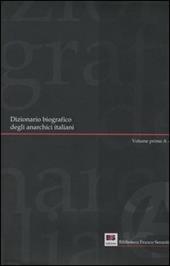 Dizionario biografico degli anarchici italiani. Vol. 1: Volume primo: A-G.