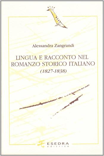 Lingua e racconto nel romanzo storico italiano (1827-1838) - Alessandra Zangrandi - Libro Esedra 2009, L'upupa. Studi italiani e romanzi | Libraccio.it