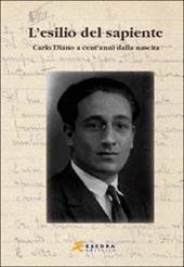 L' esilio del sapiente. Carlo Diano a cent'anni dalla nascita. Atti del Convegno (Padova, 23 ottobre 2002)