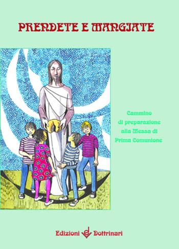 Prendete e mangiate. Cammino di preparazione alla messa di prima comunione  - Libro Dottrinari 2007 | Libraccio.it