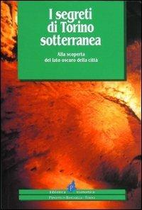 I segreti di Torino sotterranea. Alla scoperta del lato oscuro della città  - Libro Il Punto PiemonteinBancarella 1996, Biblioteca econom.Piemonte in bancarella | Libraccio.it