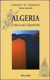 Algeria. Le città, le oasi e il grande Sud. Vol. 1