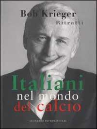 Ritratti. Italiani nel mondo del calcio - Bob Krieger - Libro Leonardo International 2002, Leonardo International | Libraccio.it