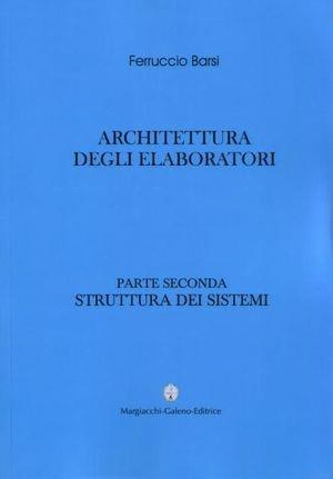 Architettura degli elaboratori. Vol. 2: Struttura dei sistemi. - Ferruccio Barsi - Libro Margiacchi-Galeno 2006 | Libraccio.it