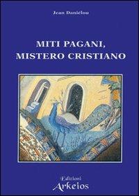 Miti pagani, mistero cristiano - Jean Daniélou - Libro Edizioni Arkeios 2000, I testimoni della fede | Libraccio.it
