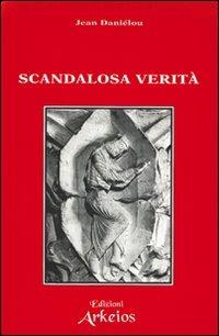 Scandalosa verità - Jean Daniélou - Libro Edizioni Arkeios 2000, I testimoni della fede | Libraccio.it