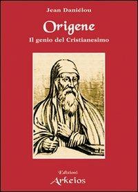Origene. Il genio del Cristianesimo - Jean Daniélou - Libro Edizioni Arkeios 2000, I grandi della fede | Libraccio.it