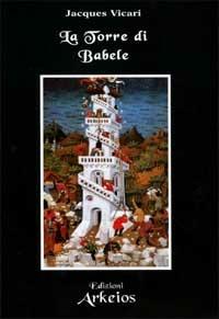 La torre di Babele - Jacques Vicari - Libro Edizioni Arkeios 2001, La via dei simboli | Libraccio.it