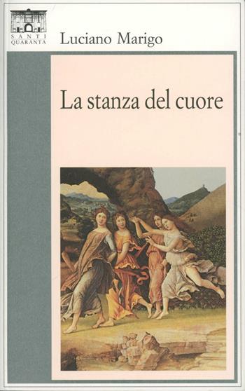 La stanza del cuore - Luciano Marigo - Libro Santi Quaranta 2004, Il rosone. Invenzione | Libraccio.it