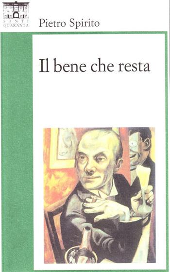 Il bene che resta - Pietro Spirito - Libro Santi Quaranta 2009, Il rosone. Invenzione | Libraccio.it