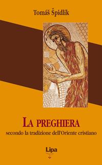 La preghiera secondo la tradizione dell'Oriente cristiano - Tomás Spidlík - Libro Lipa 2002, Pubblicazioni del Centro Aletti | Libraccio.it