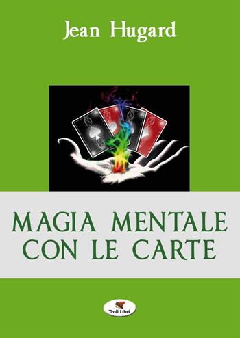 Magia mentale con le carte - Jean Hugard - Libro Troll Libri 2015 | Libraccio.it