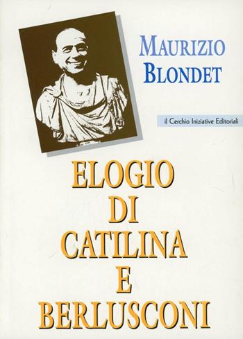 Elogio di Catilina e Berlusconi - Maurizio Blondet - Libro Il Cerchio 2014, La bottega di Eraclito | Libraccio.it