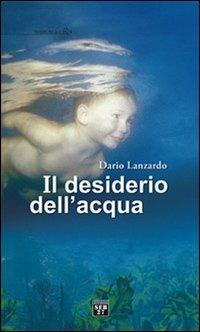 Il desiderio dell'acqua - Dario Lanzardo - Libro Edizioni SEB27 2012, Tamburi di carta | Libraccio.it