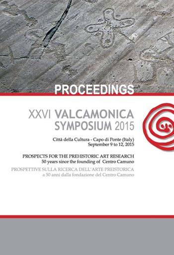 Valcamonica symposium 2015. Atti del 26° Convegno «prospettive sulla ricerca dell'arte preistorica... (Capo di Ponte, 9-12 settembre 2015). Ediz. multilingue  - Libro Centro Camuno 2015 | Libraccio.it