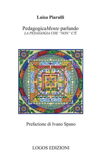 PedagogicaMente parlando. La pedagogia che «non» c'è - Luisa Piarulli - Libro Logos Edizioni 2017 | Libraccio.it