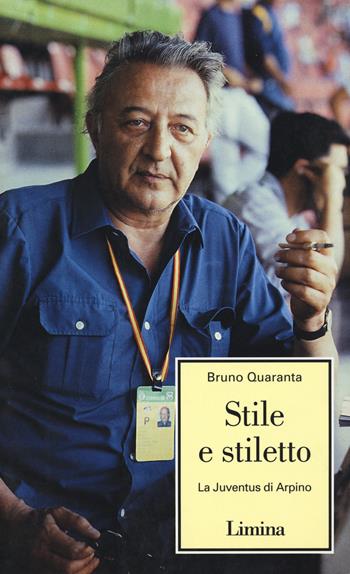 Stile e stiletto. La Juventus di Arpino - Bruno Quaranta - Libro Lìmina 1997, Storie e miti | Libraccio.it