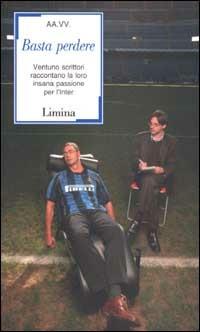 Basta perdere. Ventuno scrittori raccontano la loro insana passione per l'Inter  - Libro Lìmina 2002, Sàtura | Libraccio.it