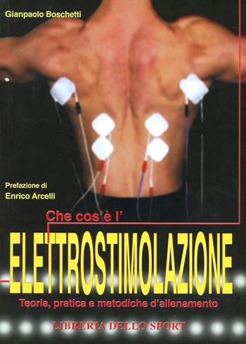 Che cos'è l'elettrostimolazione. Teoria, pratica e metodiche di allenamento - Gianpaolo Boschetti - Libro Libreria dello Sport 2005, Tecnica & didattica | Libraccio.it