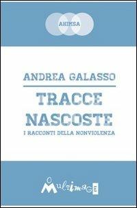 Tracce nascoste. I racconti della nonviolenza - Andrea Galasso - Libro Ass. Multimage 2013, Ahimsa, i cammini della nonviolenza | Libraccio.it