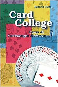 Card college. Corso di cartomagia moderna. Vol. 3 - Roberto Giobbi - Libro Florence Art Edizioni 2001, Edizioni per lo spettacolo | Libraccio.it