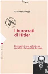 I burocrati di Hitler. Eichmann, i suoi volenterosi carnefici e la banalità del male