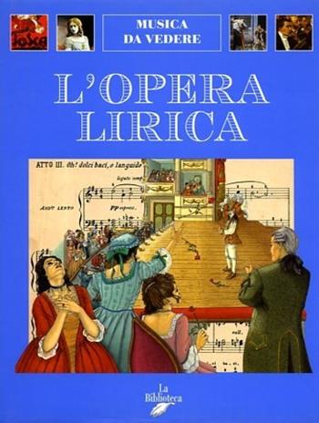 L' opera lirica - Alessandro Taverna - Libro La Biblioteca 1998, Musica da vedere | Libraccio.it