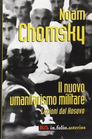 Il nuovo umanitarismo militare. Lezioni dal Kosovo - Noam Chomsky - Libro Asterios 2000, In folio. Asterios | Libraccio.it