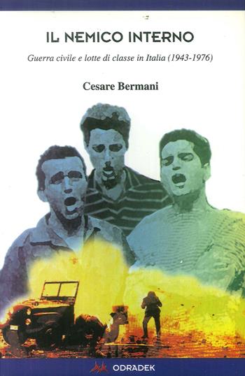 Il nemico interno. Guerra civile e lotte di classe in Italia (1943-1976) - Cesare Bermani - Libro Odradek 2003, Collana blu. Storia e politica | Libraccio.it