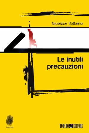 Le inutili precauzioni - Giuseppe Battarino - Libro Todaro 2011, Impronte | Libraccio.it