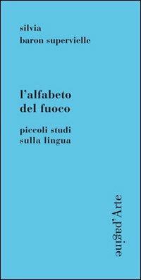 L' alfabeto del fuoco. Piccoli studi sulla lingua - Silvia Baron Supervielle - Libro Pagine d'Arte 2012, Sintomi | Libraccio.it