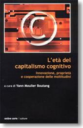 L' età del capitalismo cognitivo. Innovazione, proprietà e cooperazione delle moltitudini