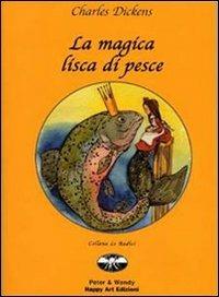 La magica lisca di pesce - Charles Dickens - Libro Happy Art 2002, Le radici | Libraccio.it
