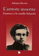 L' amore assente. Gramsci e le sorelle Schucht - Adriana Brown - Libro CET-Clerico Editore Torino 2002 | Libraccio.it