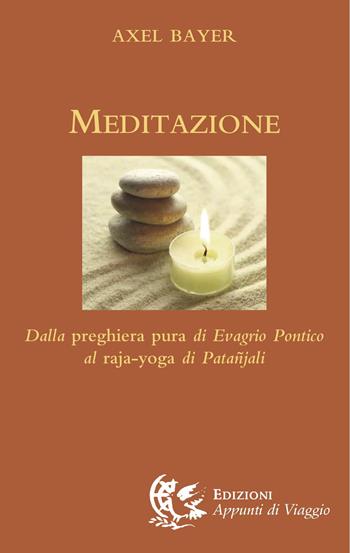 Meditazione. Dalla preghiera pura di Evagrio Pontico al raja-yoga di Patanjali - Axel Bayer - Libro Appunti di Viaggio 2017 | Libraccio.it