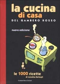 La cucina di casa del Gambero Rosso. Le 1000 ricette - Annalisa Barbagli - Libro Gambero Rosso GRH 2002 | Libraccio.it